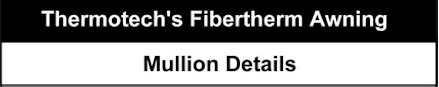 Title: Thermotech's Fibertherm Awning, Mullion Details